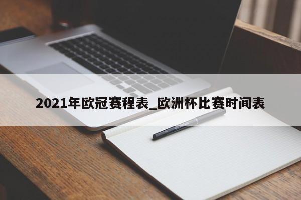 2021年欧冠赛程表_欧洲杯比赛时间表