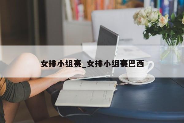 女排小组赛_女排小组赛巴西