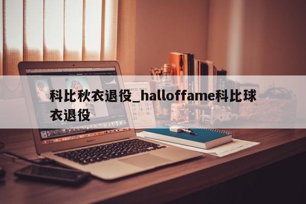 科比秋衣退役_halloffame科比球衣退役