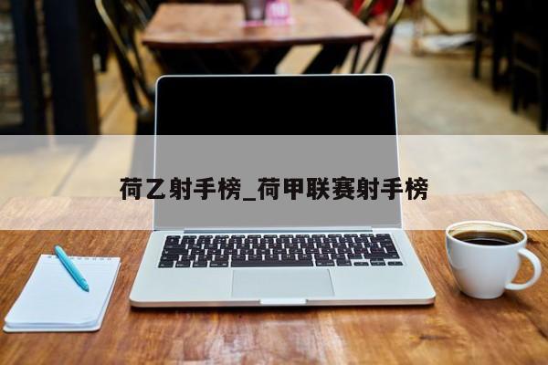 荷乙射手榜_荷甲联赛射手榜