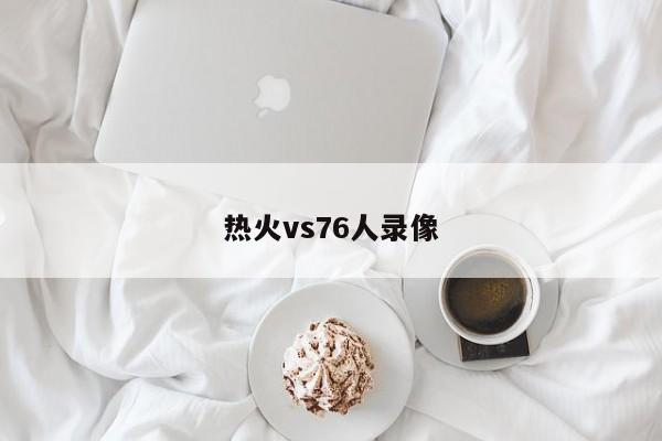 热火vs76人录像