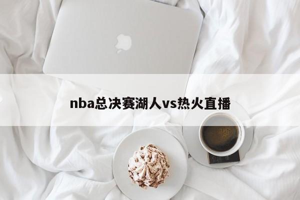 nba总决赛湖人vs热火直播