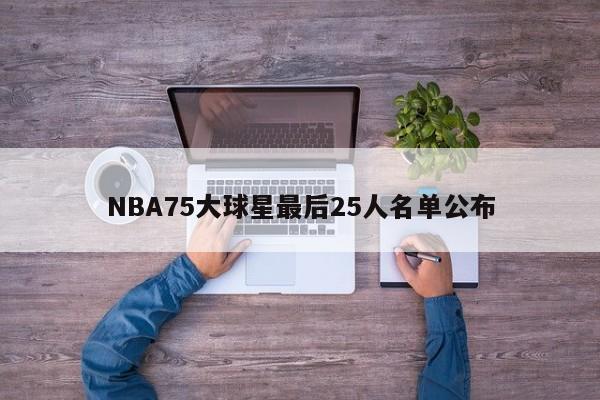NBA75大球星最后25人名单公布